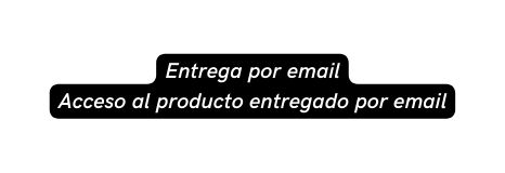 Entrega por email Acceso al producto entregado por email